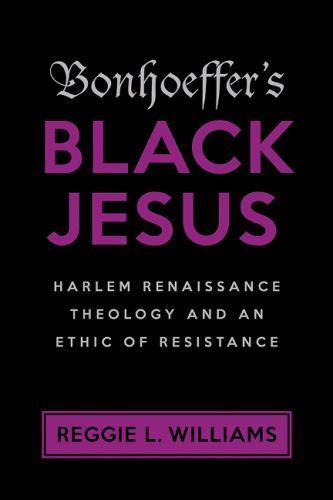 Bonhoeffer’s Black Jesus: Harlem Renaissance Theology and an Ethic of Resistanc