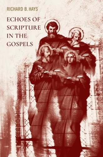 Echoes of Scripture in the Gospels by Richard B Hays: New