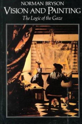 Vision and Painting: The Logic of the Gaze by Bryson, Norman