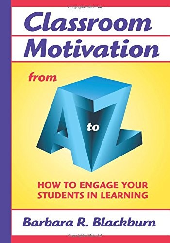 CLASSROOM MOTIVATION FROM A TO Z: HOW TO ENGAGE YOUR By Barbara R. Blackburn