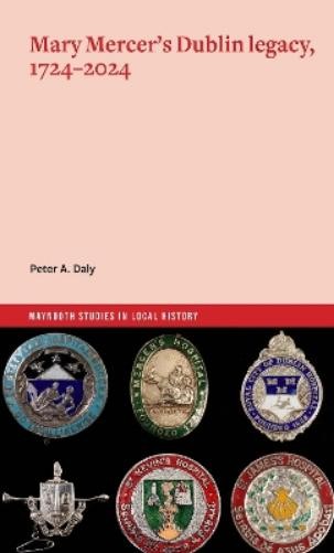 Peter Daly Mary Mercer’s Dublin legacy, 1724-2024 (Paperback)