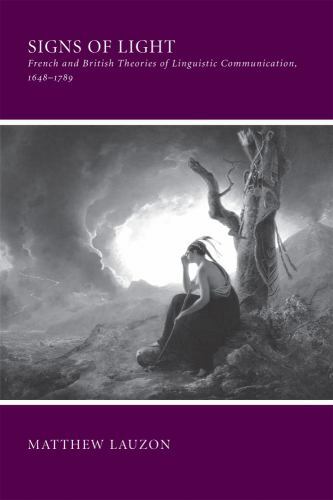 Signs of Light: French and British Theories of Linguistic Communication, 1648–17