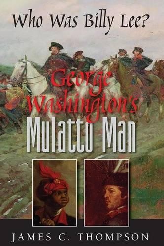 James Thompson George Washington’s Mulatto Man – Who Was Billy Lee? (Paperback)