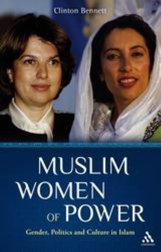 Muslim Women of Power: Gender, Politics and Culture in Islam by Bennett, Clinto