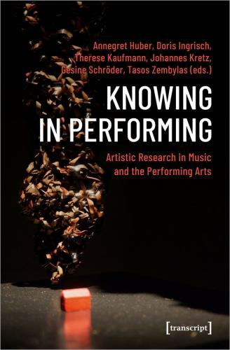 Knowing in Performing : Artistic Research in Music and the Performing Arts, P…