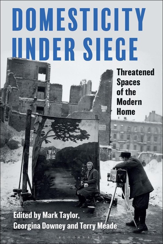 Domesticity Under Siege: Threatened Spaces of the Modern Home by Mark Taylor (En