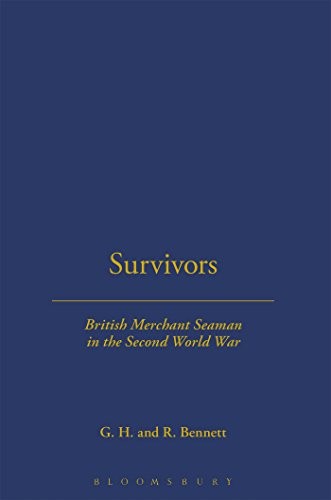 SURVIVORS: BRITISH MERCHANT SEAMEN IN THE SECOND WORLD WAR By G. H. Bennett & G.