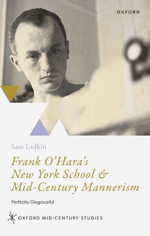 Frank O’Hara’s New York School and Mid-Century Mannerism: Perfectly Disgraceful