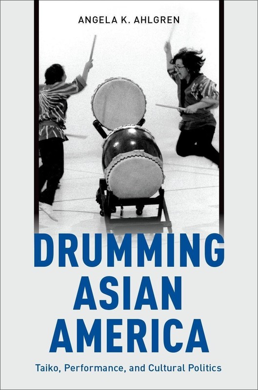 Drumming Asian America: Taiko, Performance, and Cultural Politics by Angela K. A