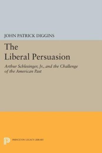The Liberal Persuasion: Arthur Schlesinger, Jr , And The Challenge Of The A…