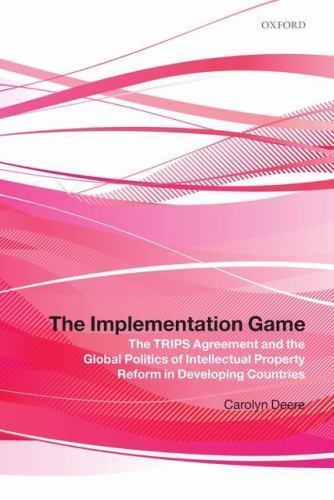 Implementation Game : The TRIPS Agreement and the Global Politics of Intellec…