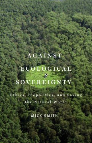 Against Ecological Sovereignty: Ethics, Biopolitics, and Saving the Natural Worl
