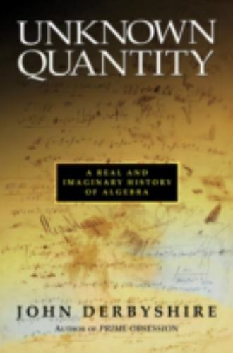 Unknown Quantity: A Real and Imaginary History of Algebra by Derbyshire, John