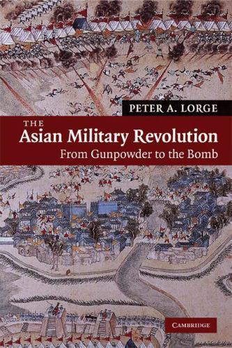 The Asian Military Revolution: From Gunpowder to the Bomb (New Approaches to Asi