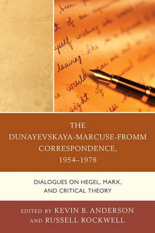 The Dunayevskaya-Marcuse-Fromm Correspondence, 19541978: Dialogues on Hegel, Mar