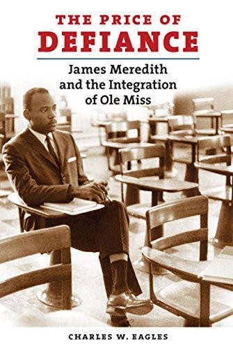 THE PRICE OF DEFIANCE: JAMES MEREDITH AND THE INTEGRATION By Charles W. Eagles