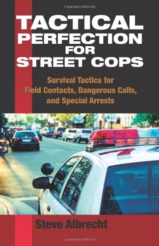 Tactical Perfection for Street Cops: Survival Tactics for Field Contacts, Da…