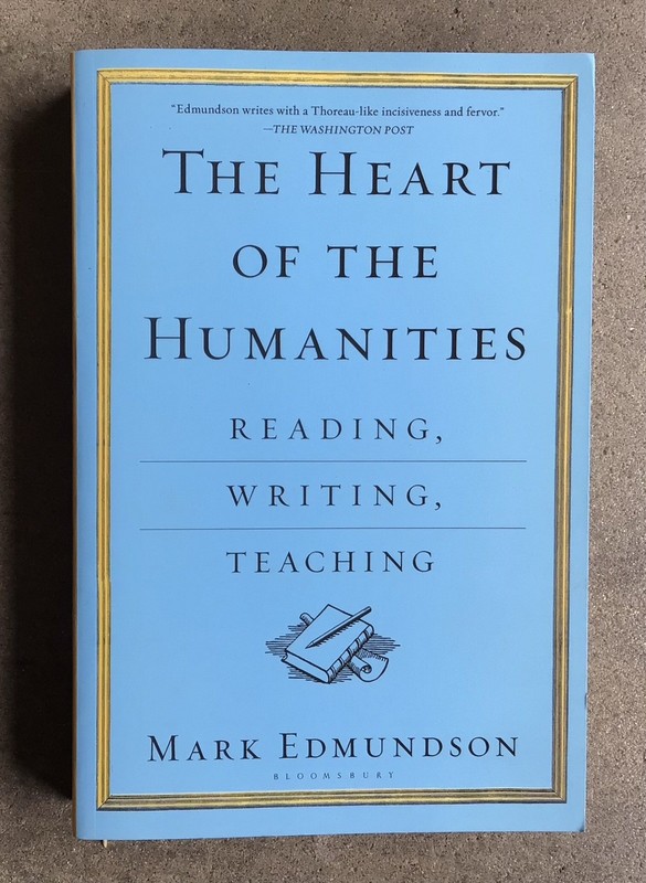 The Heart of the Humanities : Reading, Writing, Teaching by Mark Edmundson 2018
