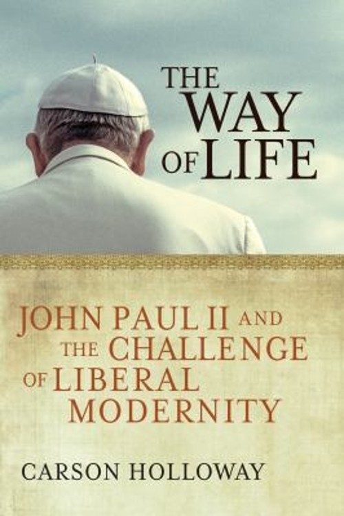 The Way of Life : John Paul II and the Challenge of Liberal Moder