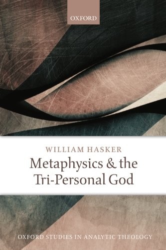 METAPHYSICS AND THE TRI-PERSONAL GOD (OXFORD STUDIES IN By William Hasker *NEW*