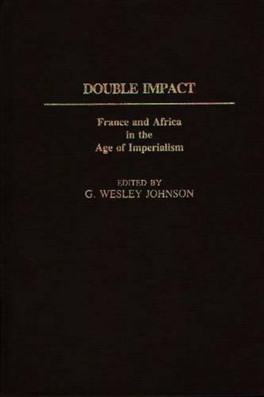 Double Impact: France and Africa in the Age of Imperialism by G. Wesley Johnson