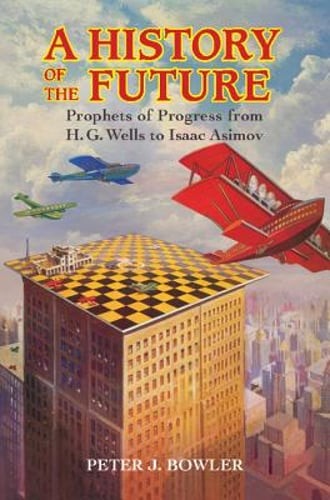 A History of the Future by Peter J Bowler: New
