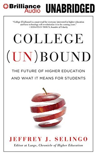 College (Un)bound: The Future of Higher Education and What It Means for Student