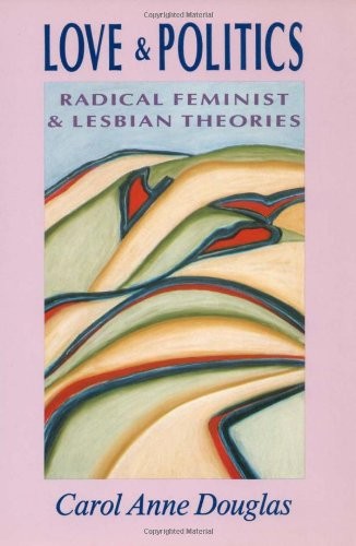 Love and Politics : Radical Feminist and Lesbian Theories