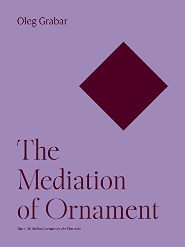 The Mediation of Ornament (The A. W. M…, Grabar, Oleg