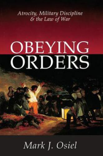 Obeying Orders: Atrocity, Military Discipline and the Law of War by