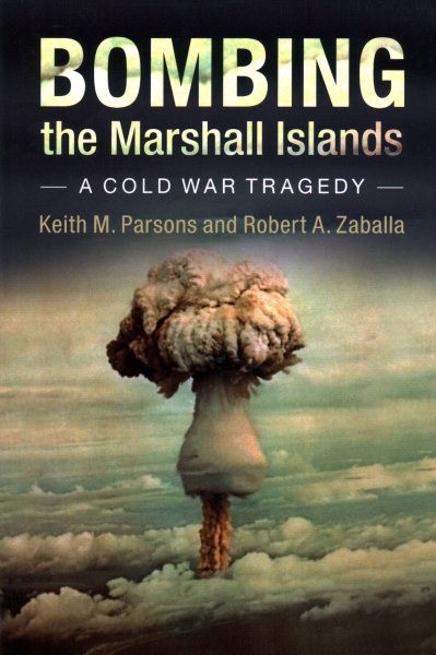 Bombing the Marshall Islands : A Cold War Tragedy, Paperback by Parsons, Keit…