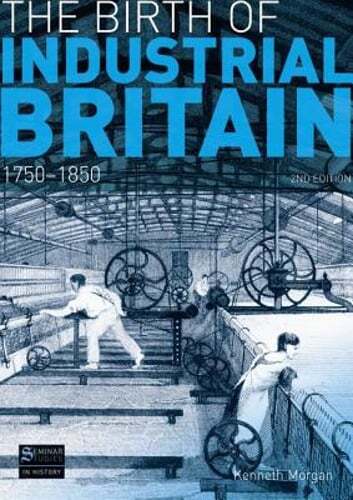 The Birth of Industrial Britain: 1750-1850 by Kenneth Morgan: New