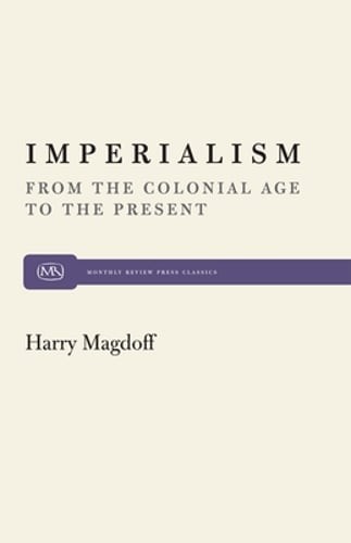 Imperialism: From the Colonial Age to the Present by Harry Magdoff: New