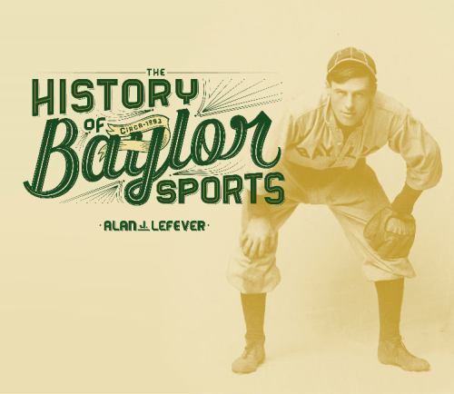 The History of Baylor Sports by Alan J. Lefever