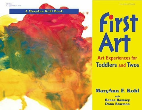 First Art : Art Experiences for Toddlers and Twos by Kohl, MaryAnn F., Ramsey,