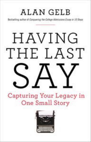 Having the Last Say: Capturing Your Legacy in One Small Story by Gelb, Alan