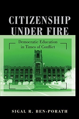 CITIZENSHIP UNDER FIRE: DEMOCRATIC EDUCATION IN TIMES OF By Sigal R. Ben-porath
