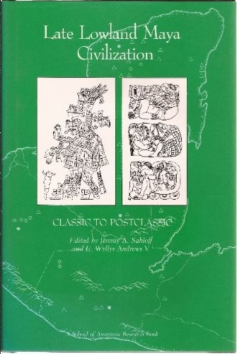 LATE LOWLAND MAYA CIVILIZATION: CLASSIC TO POSTCLASSIC By Jeremy A. Sabloff & E.