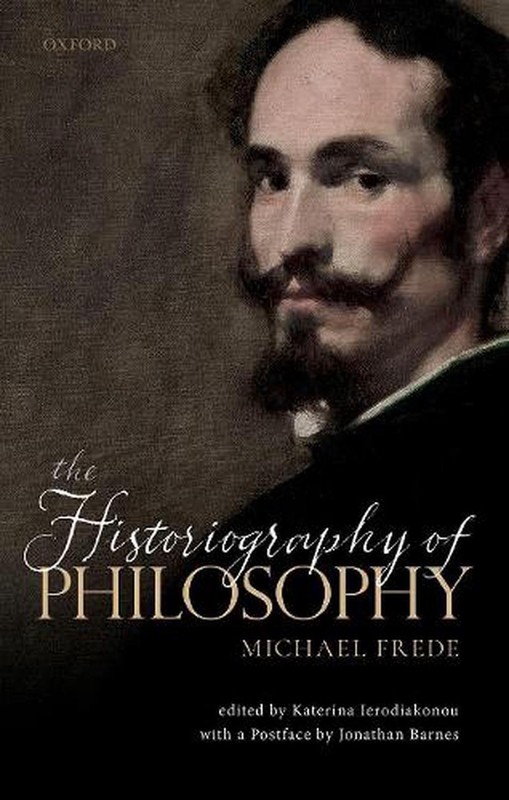 The Historiography of Philosophy: with a Postface by Jonathan Barnes by Michael