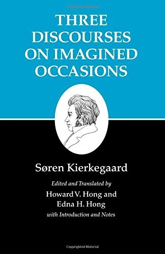 KIERKEGAARD’S WRITINGS, X: THREE DISCOURSES ON IMAGINED By Soren Kierkegaard