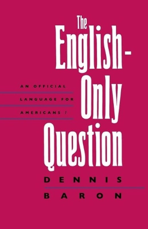 The English-Only Question: An Official Language for Americans? by Dennis Baron (