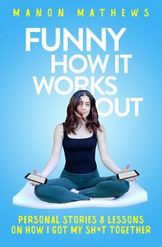 Funny How It Works Out: Personal Stories & Lessons On How I Got My SH*T Together