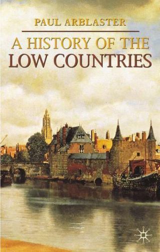 A History of the Low Countries (Palgrave Essential Histories), Arblaster, Paul,