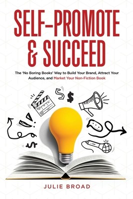 Self-Promote & Succeed: The No Boring Books Way to Build Your Brand, Attract…