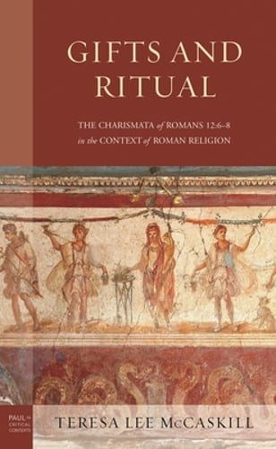 Gifts and Ritual: The Charismata of Romans 12: 6-8 in the Context of Roman: New