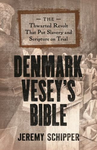 Denmark Vesey’s Bible: The Thwarted Revolt That Put Slavery and Scripture on