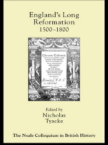 England’s Long Reformation: 1500 – 1800 (Neale Colloquium in British History), ,