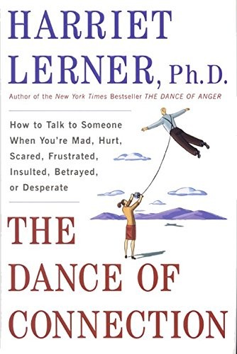The Dance of Connection: How to Talk to Someone When You’re Mad, Hurt, Scare…