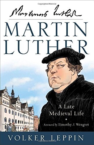 MARTIN LUTHER: A LATE MEDIEVAL LIFE By Volker Leppin & Rhys Bezzant – Hardcover