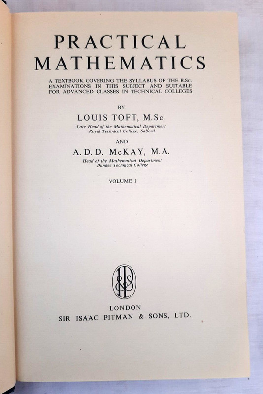 Practical Mathematics ( Volume 1 ) by Louis Toft &A. D. D. McKay, Pitman, 1951